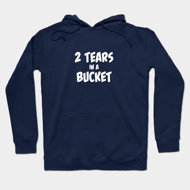 2 tears in a bucket. Hoodie by DVC